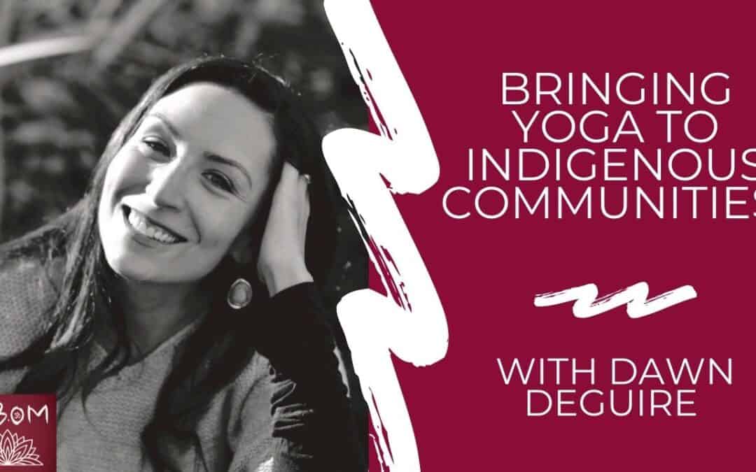 Bringing Yoga to Indigenous Communities with Dawn Deguire