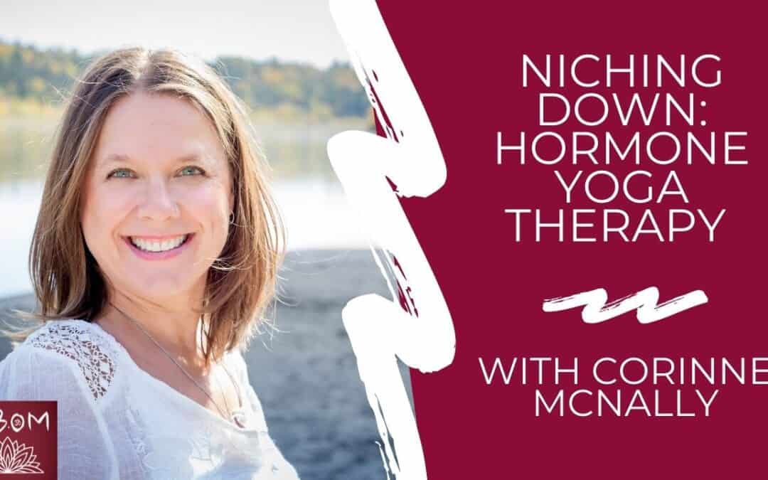 Niching Down: Hormone Yoga Therapy with Corinne McNally
