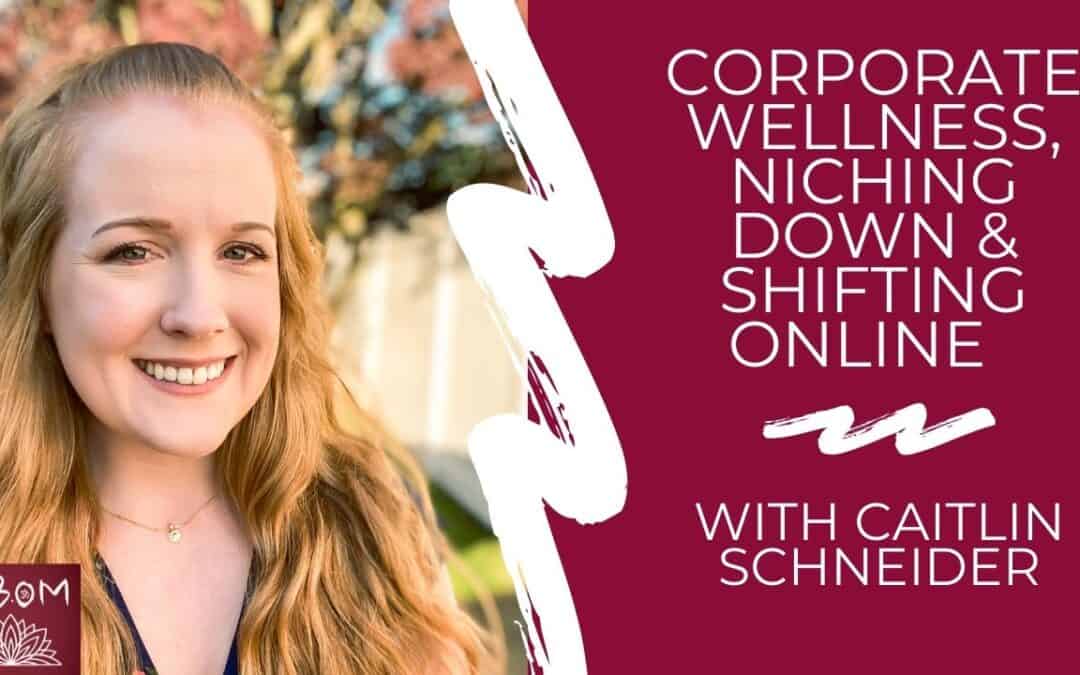 Corporate Wellness, Niching Down & Shifting Online with Caitlin Schneider