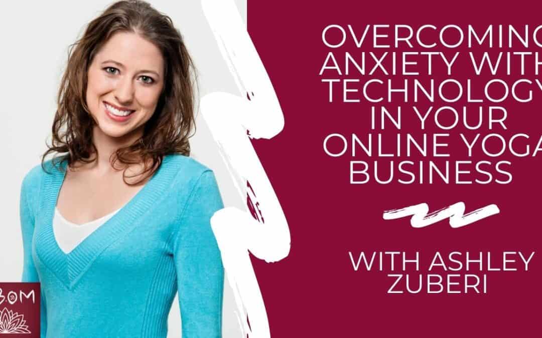 Overcoming Anxiety with Technology in Your Online Yoga Business with Ashley Zuberi