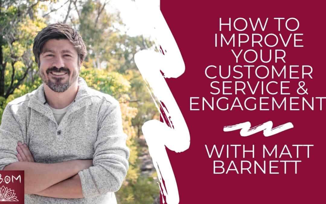 How to Improve Your Customer Service & Engagement with Matt Barnett
