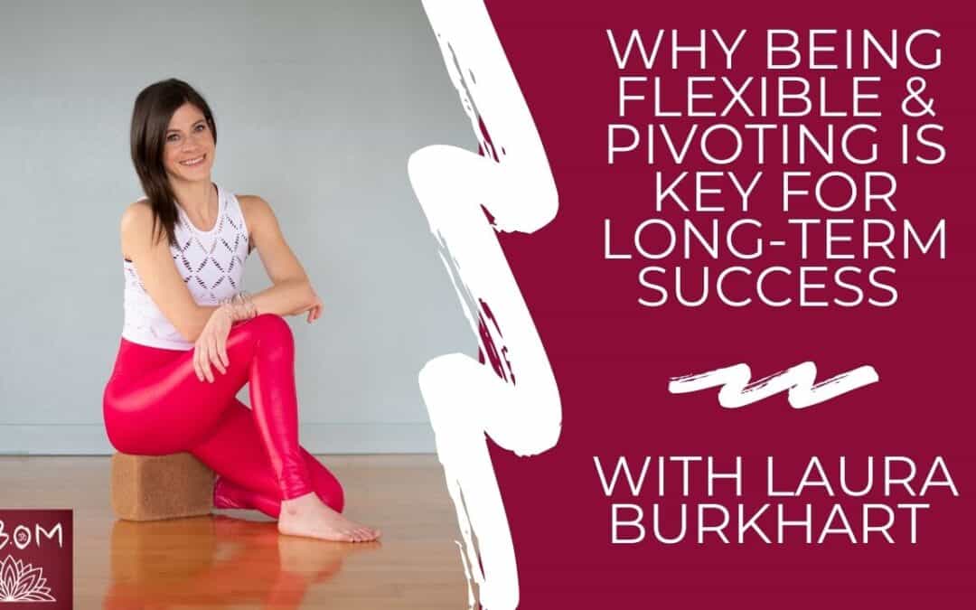 Why Being Flexible & Pivoting is Key for Long-Term Success with Laura Burkhart