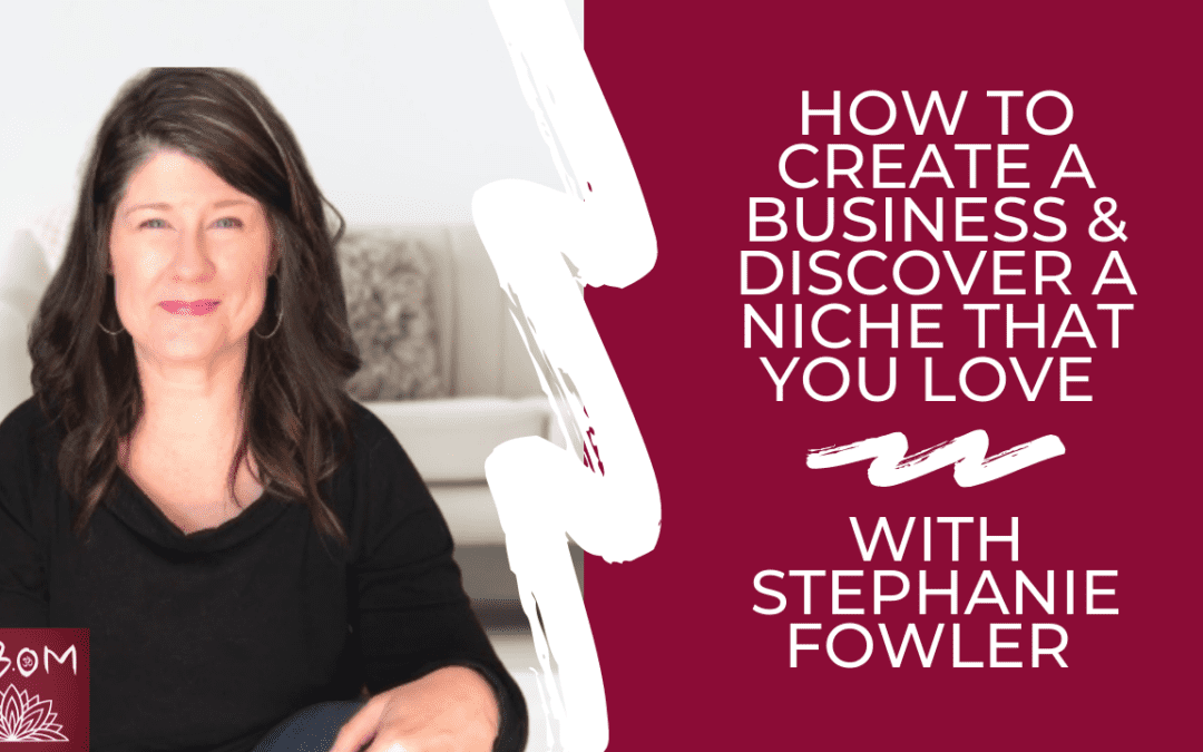 How to Create a Business & Discover a Niche That You Love with Stephanie Fowler