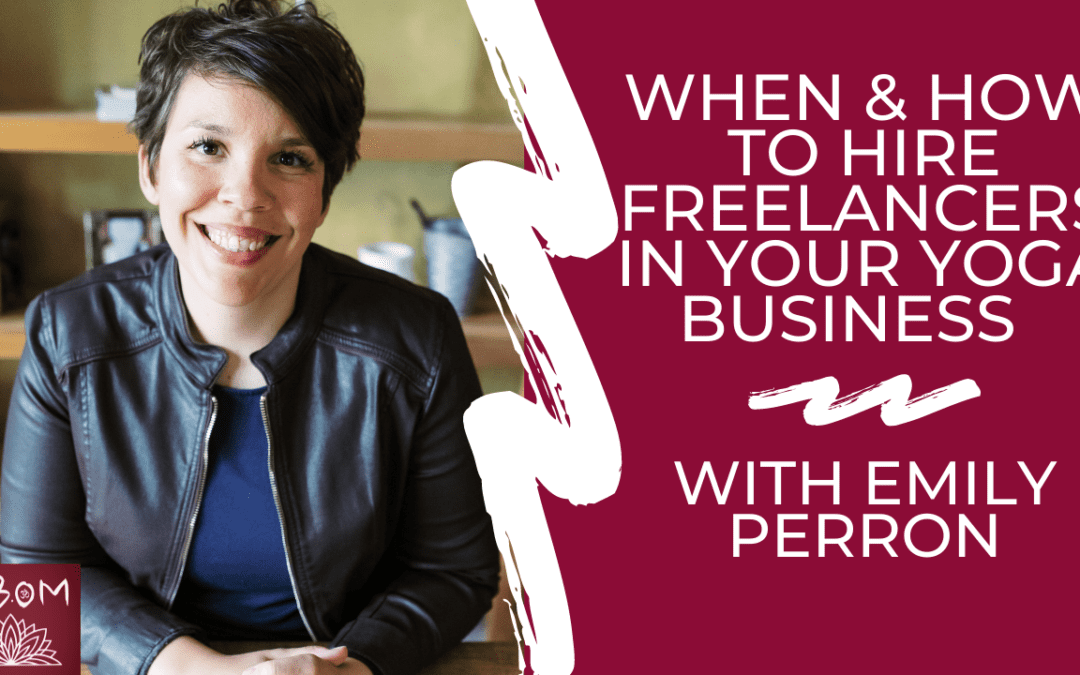 When & How to Hire Freelancers in Your Yoga Business with Emily Perron