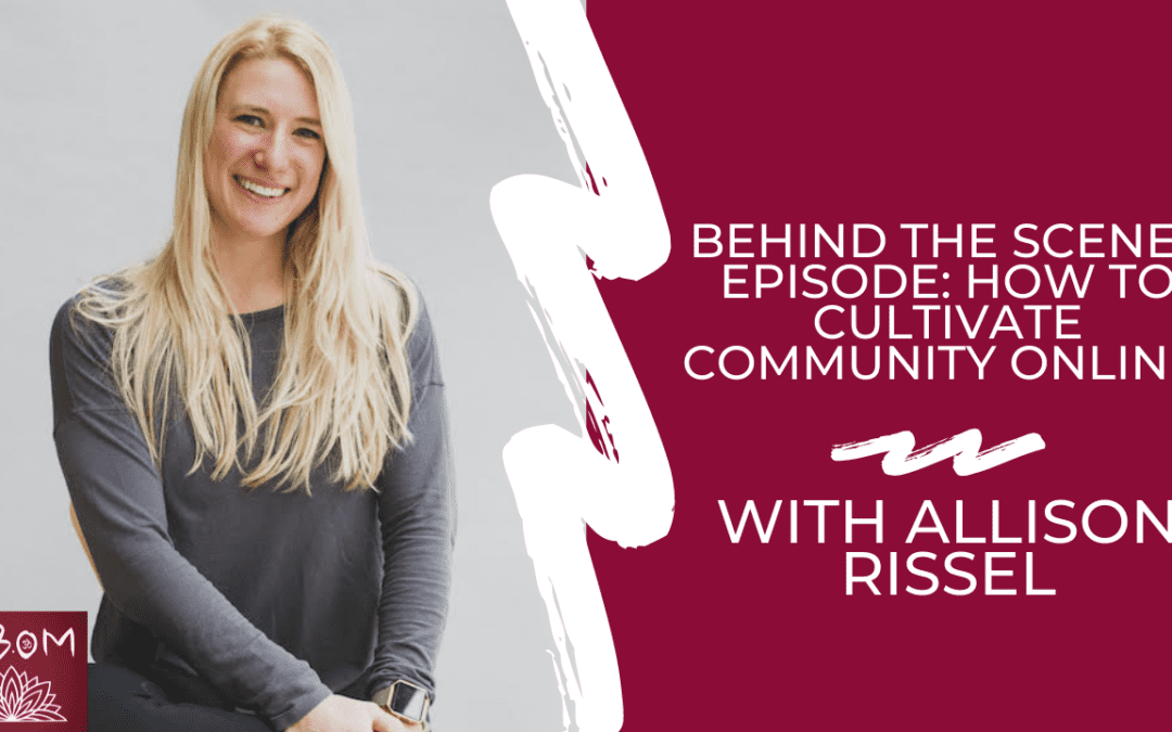 Behind the Scenes Episode: How to Cultivate Community Online with Allison Rissel