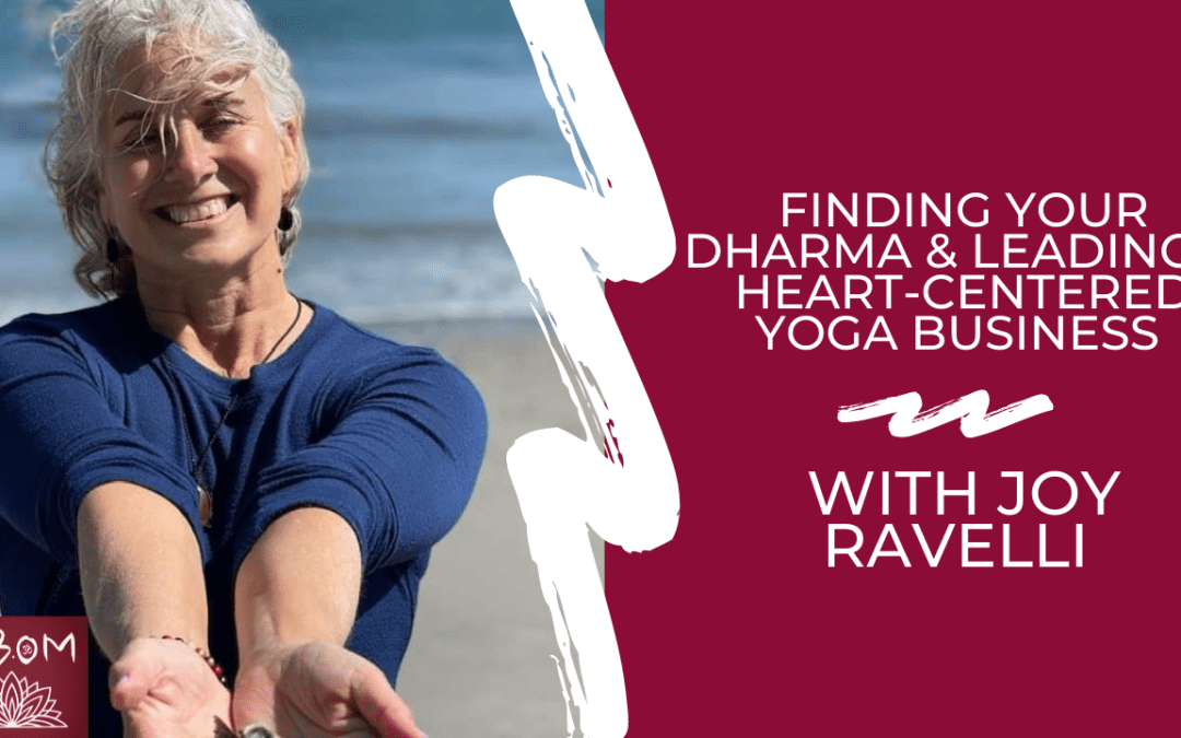 Finding Your Dharma & Leading a Heart-Centered Yoga Business with Joy Ravelli