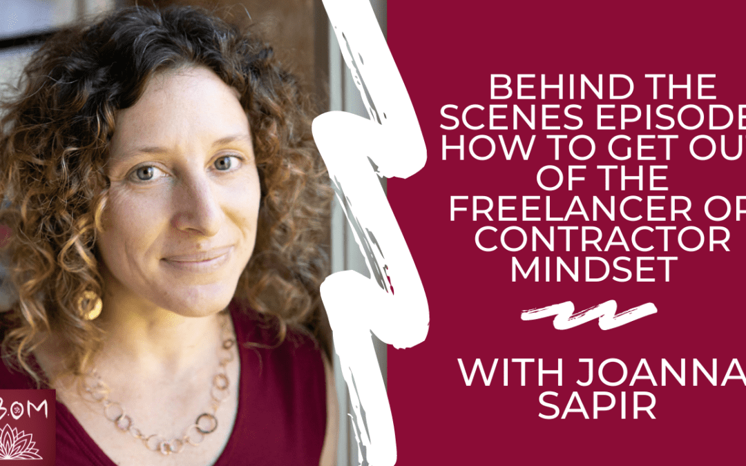 Behind the Scenes Episode: How to Get Out of the Freelancer or Contractor Mindset with Joanna Sapir