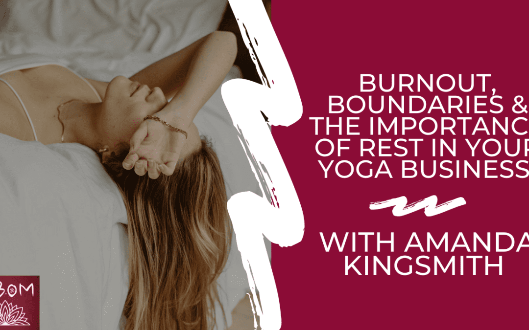 Burnout, Boundaries & the Importance of Rest in Your Yoga Business