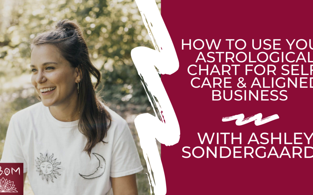 How to Use Your Astrological Chart for Self-Care & Aligned Business with Ashley Sondergaard
