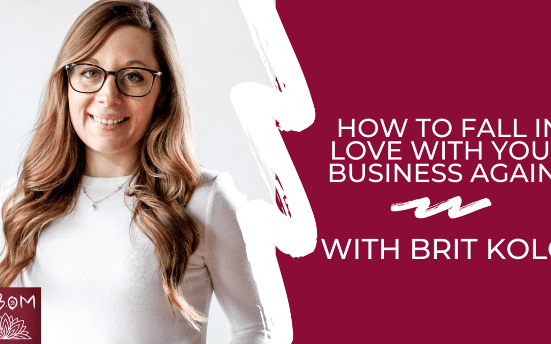 How to Fall in Love with Your Business Again with Brit Kolo