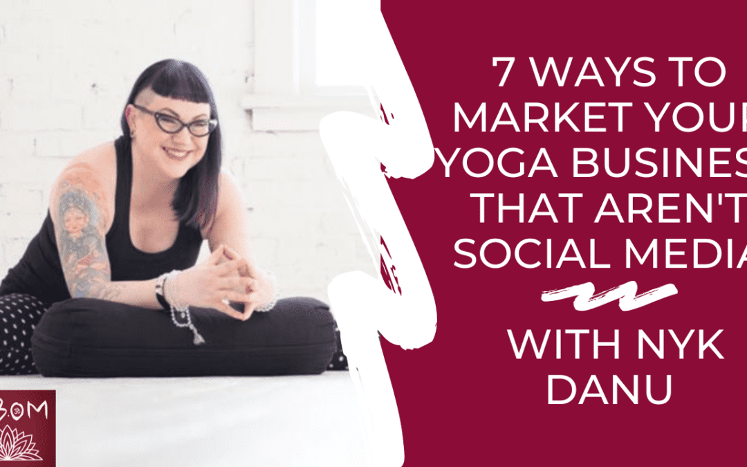 7 Ways to Market Your Yoga Business That Aren’t Social Media with Nyk Danu