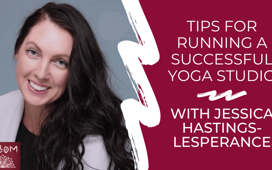 Tips for Running a Successful Yoga Studio with Jessica Hastings-Lesperance