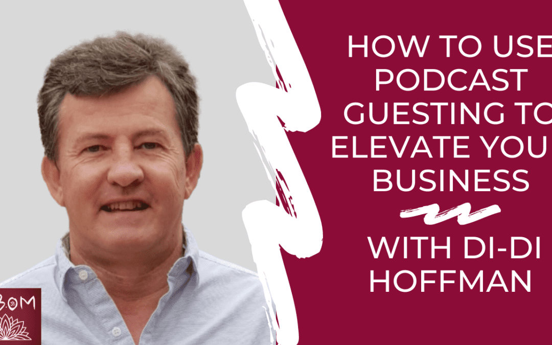 How to Use Podcast Guesting to Elevate Your Business with Di-Di Hoffman
