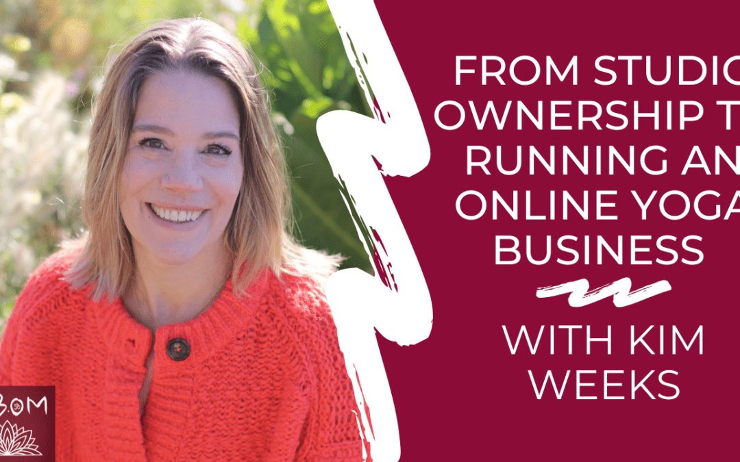 From Studio Ownership to Running an Online Yoga Business with Kim Weeks