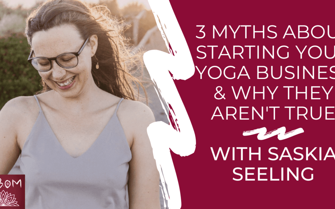 3 Myths About Starting Your Yoga Business & Why They Aren’t True with Saskia Seeling