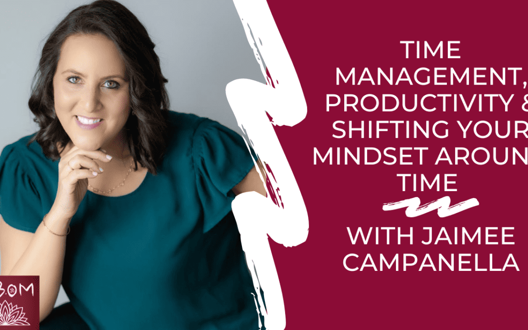 Time Management, Productivity & Shifting Your Mindset Around Time with Jaimee Campanella