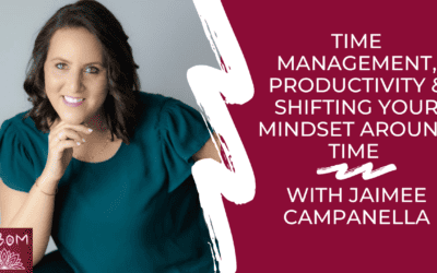 Time Management, Productivity & Shifting Your Mindset Around Time with Jaimee Campanella