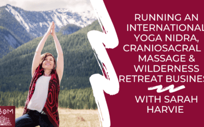 Running an International Yoga Nidra, CranioSacral & Massage & Wilderness Retreat Business with Sarah Harvie