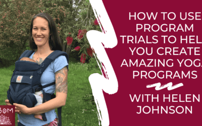 How to Use Program Trials to Help You Create Amazing Yoga Programs with Helen Johnson