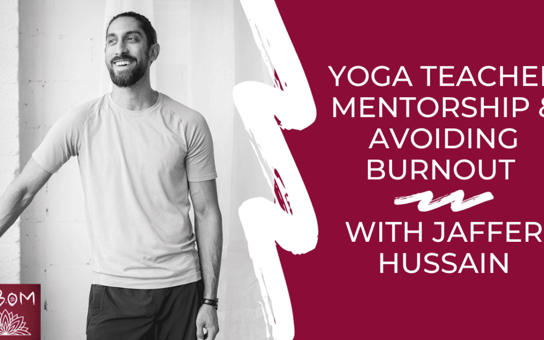 Yoga Teacher Mentorship & Avoiding Burnout with Jaffer Hussain