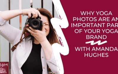 Why Yoga Photos are an Important Part of Your Yoga Brand with Amanda Hughes