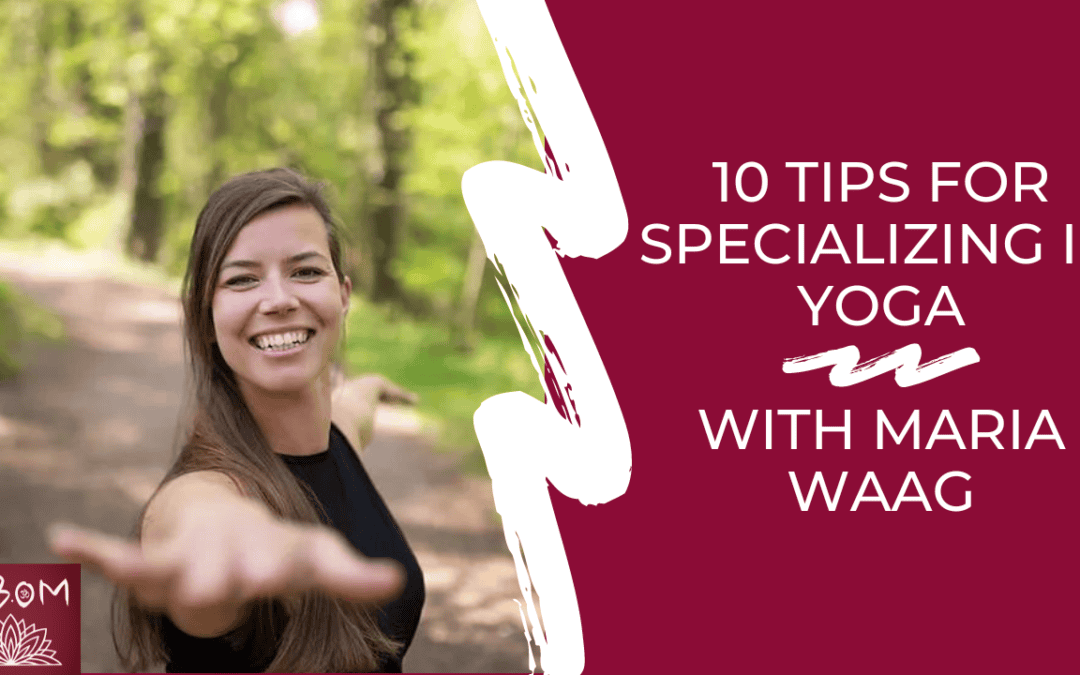 10 Tips for Specializing in Yoga with Maria Waag